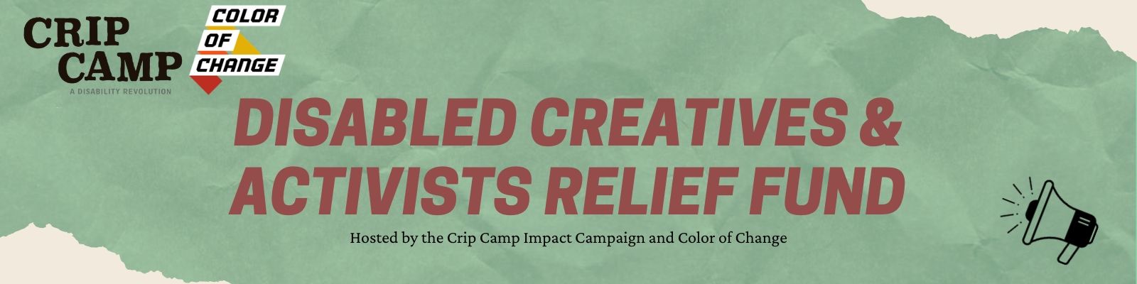 Red and black text on a wrinkled piece of seafoam green piece of paper reads “Disabled Creatives & Activists Relief Fund. Hosted by the Crip Camp Impact Campaign and Color of Change”. In the upper left corner are the Crip Camp and Color of Change logos. In the bottom right corner is a cartoon megaphone with animated lines surrounding it.